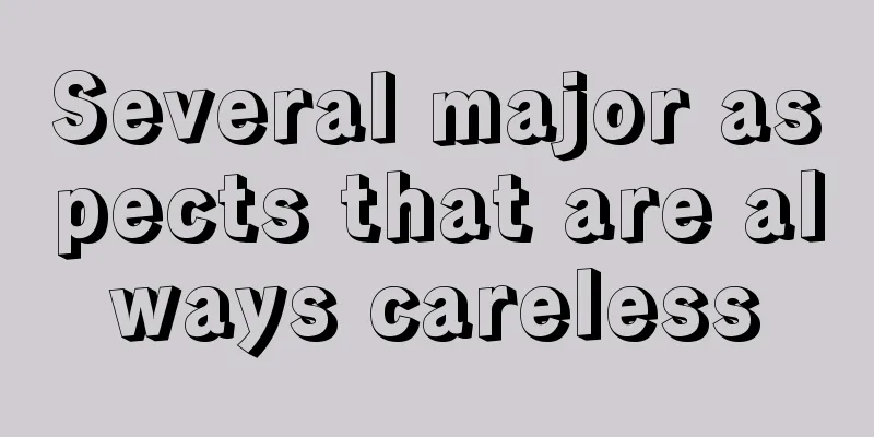 Several major aspects that are always careless
