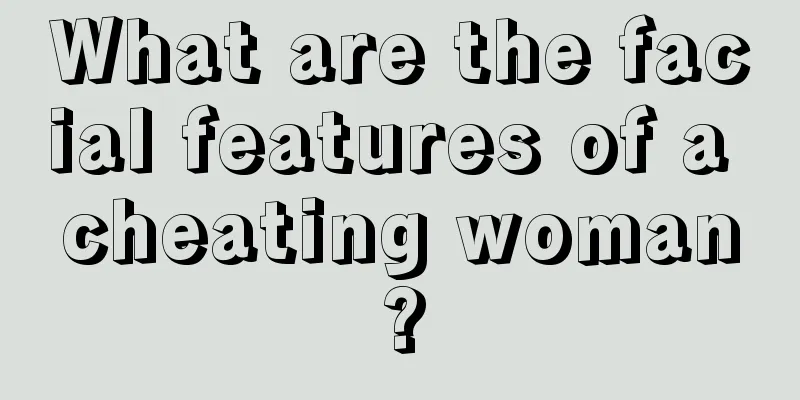What are the facial features of a cheating woman?