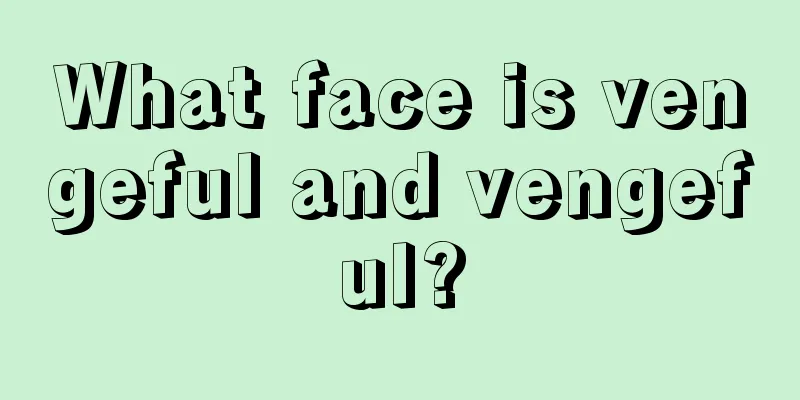 What face is vengeful and vengeful?