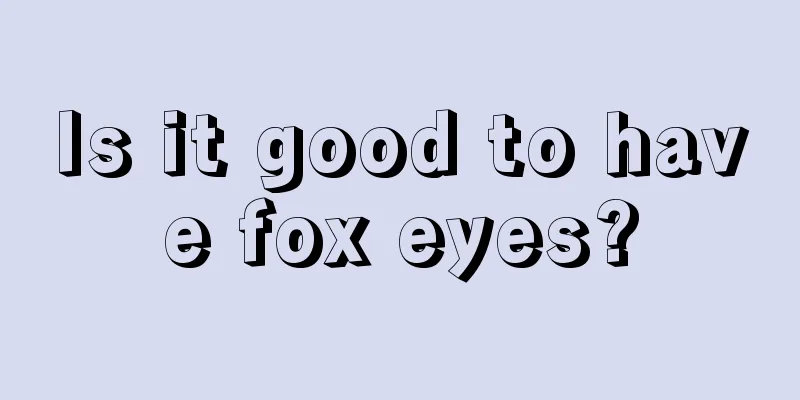 Is it good to have fox eyes?