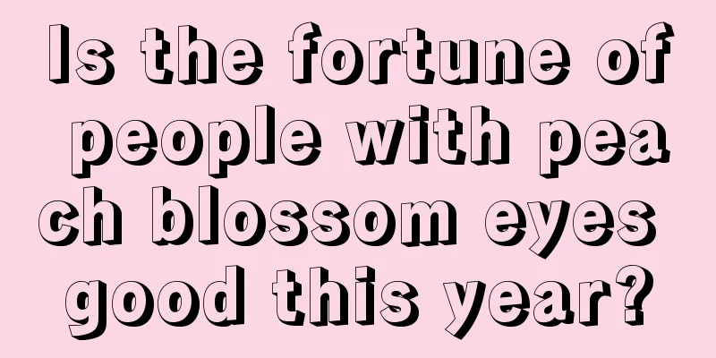 Is the fortune of people with peach blossom eyes good this year?