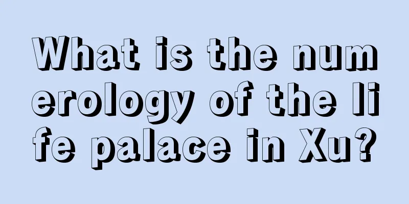 What is the numerology of the life palace in Xu?