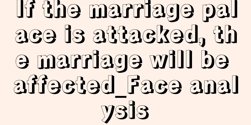 If the marriage palace is attacked, the marriage will be affected_Face analysis