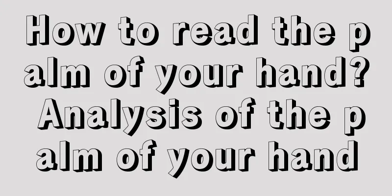 How to read the palm of your hand? Analysis of the palm of your hand