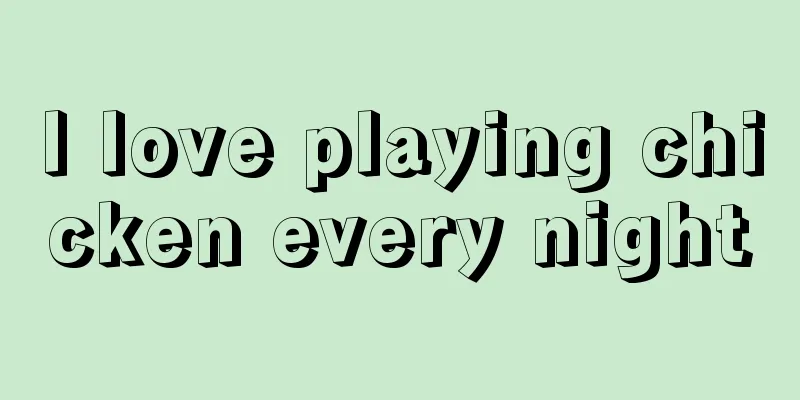 I love playing chicken every night