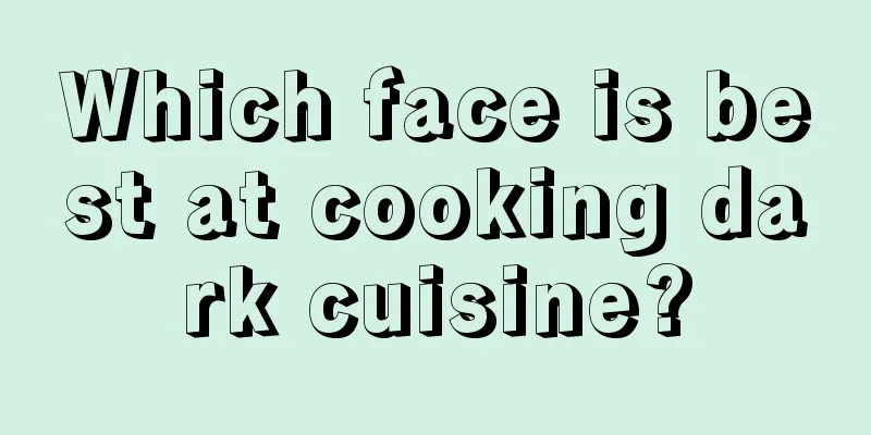 Which face is best at cooking dark cuisine?