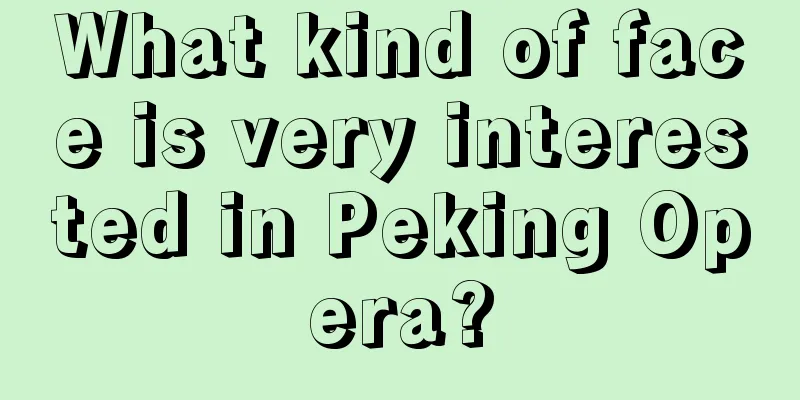 What kind of face is very interested in Peking Opera?