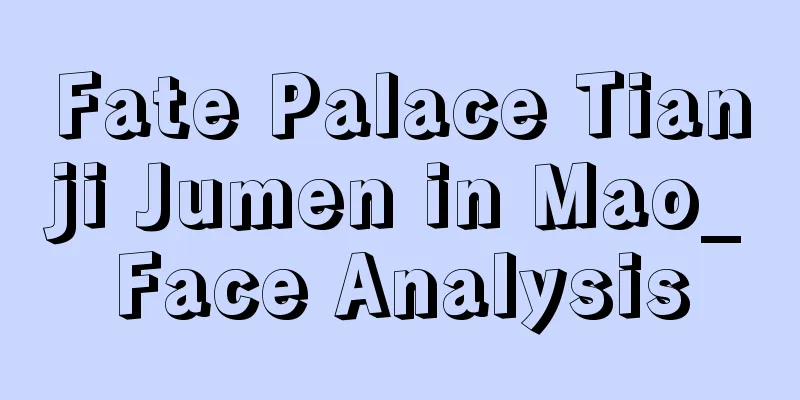 Fate Palace Tianji Jumen in Mao_Face Analysis