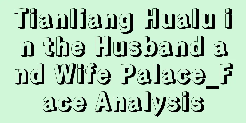 Tianliang Hualu in the Husband and Wife Palace_Face Analysis