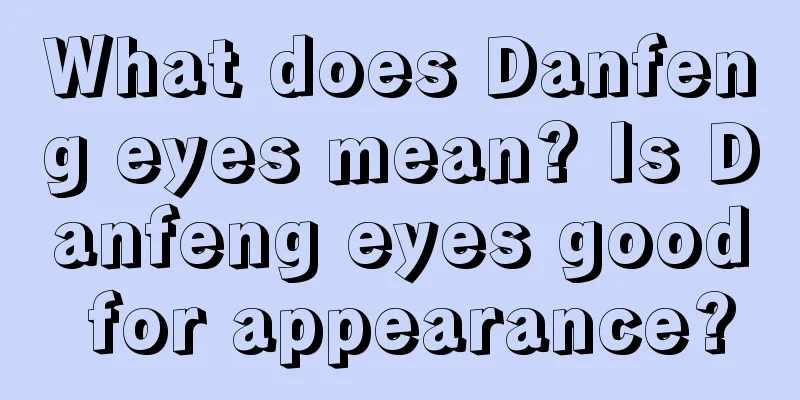 What does Danfeng eyes mean? Is Danfeng eyes good for appearance?