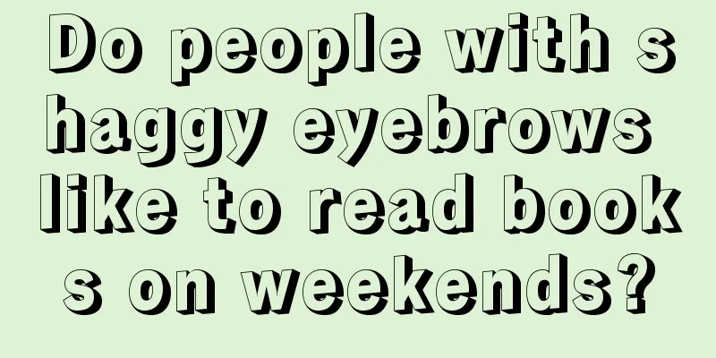 Do people with shaggy eyebrows like to read books on weekends?