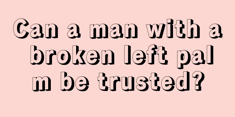 Can a man with a broken left palm be trusted?