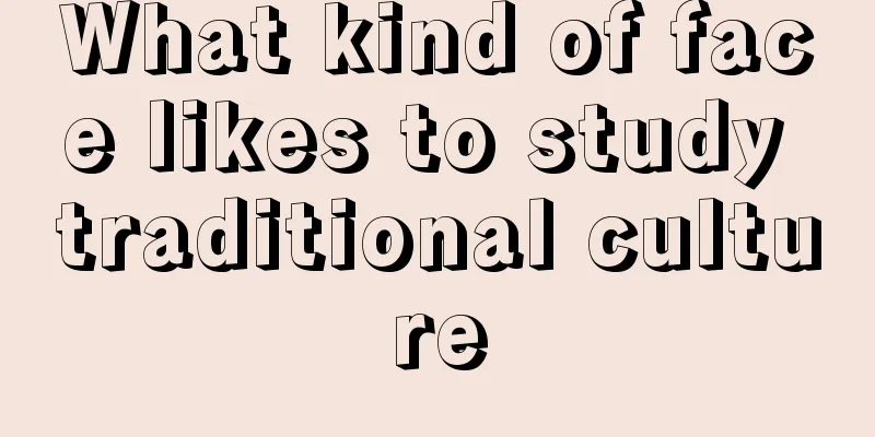 What kind of face likes to study traditional culture