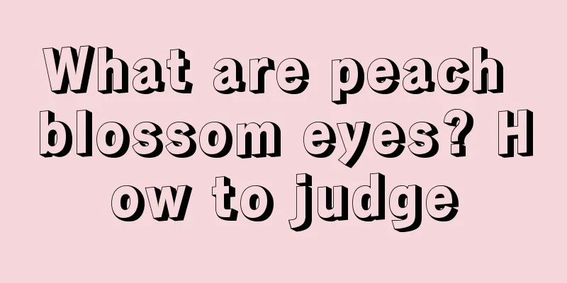 What are peach blossom eyes? How to judge