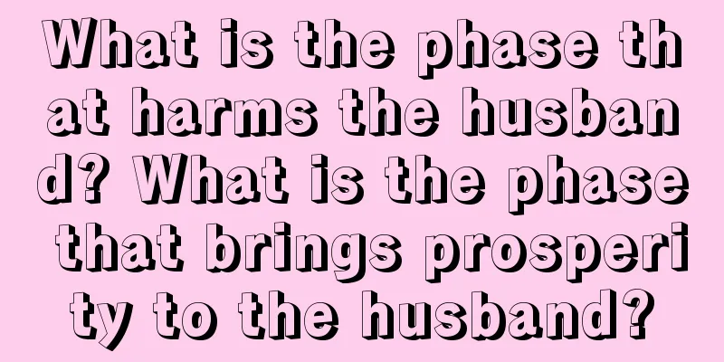 What is the phase that harms the husband? What is the phase that brings prosperity to the husband?