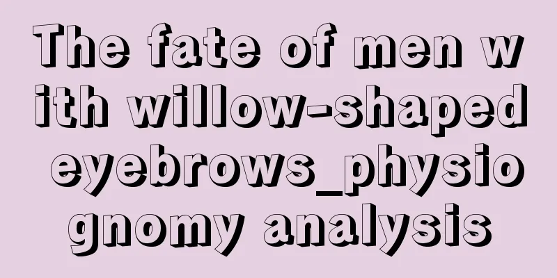 The fate of men with willow-shaped eyebrows_physiognomy analysis