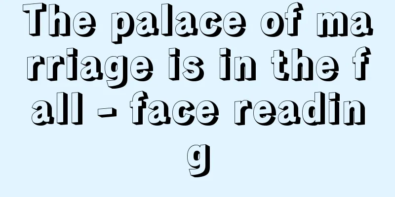The palace of marriage is in the fall - face reading
