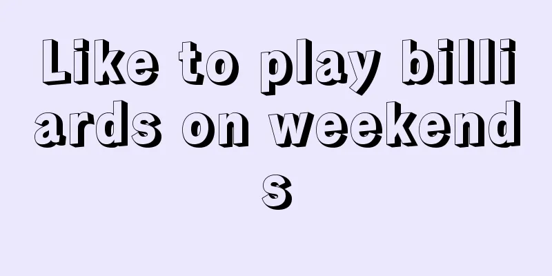 Like to play billiards on weekends