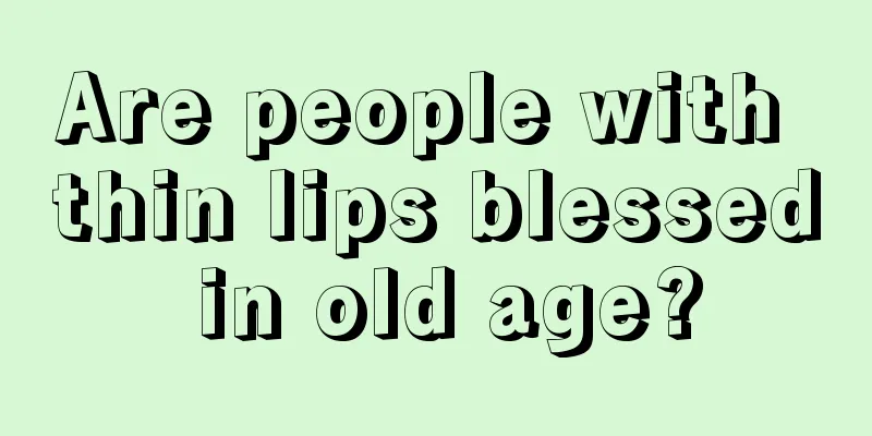 Are people with thin lips blessed in old age?