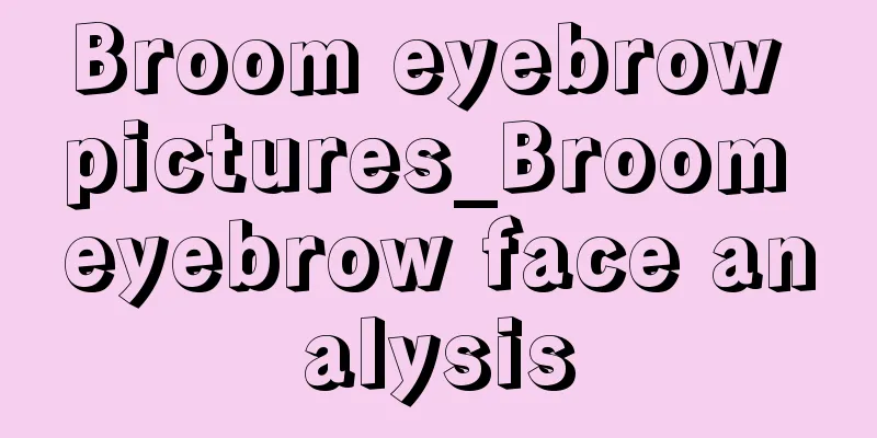Broom eyebrow pictures_Broom eyebrow face analysis