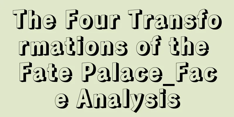 The Four Transformations of the Fate Palace_Face Analysis
