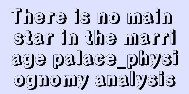 There is no main star in the marriage palace_physiognomy analysis
