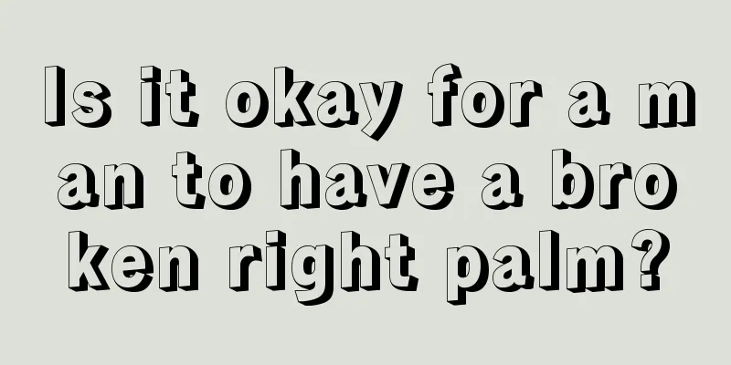 Is it okay for a man to have a broken right palm?
