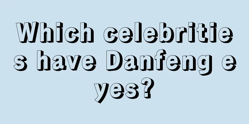 Which celebrities have Danfeng eyes?
