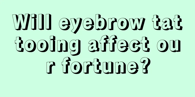Will eyebrow tattooing affect our fortune?
