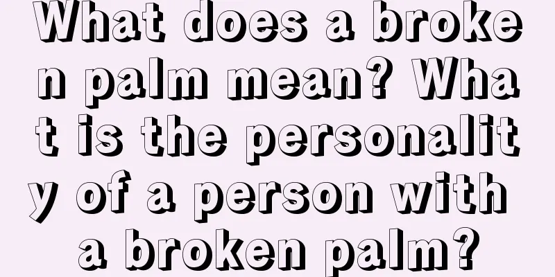 What does a broken palm mean? What is the personality of a person with a broken palm?