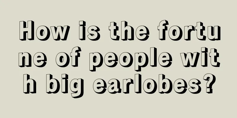 How is the fortune of people with big earlobes?