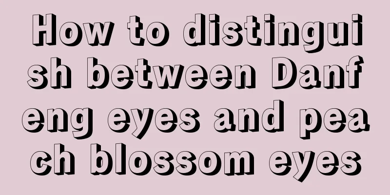 How to distinguish between Danfeng eyes and peach blossom eyes
