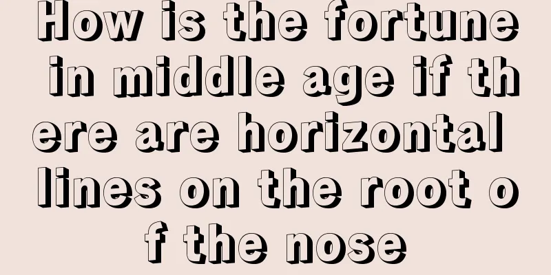 How is the fortune in middle age if there are horizontal lines on the root of the nose