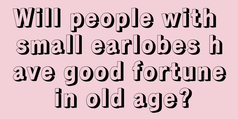 Will people with small earlobes have good fortune in old age?