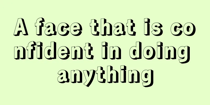 A face that is confident in doing anything
