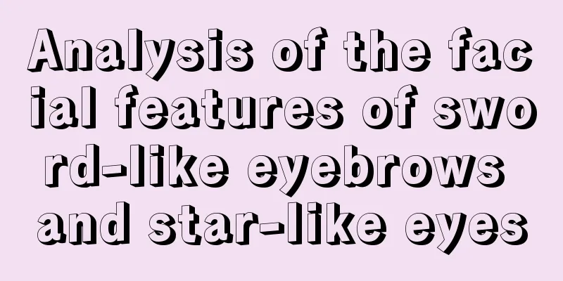 Analysis of the facial features of sword-like eyebrows and star-like eyes