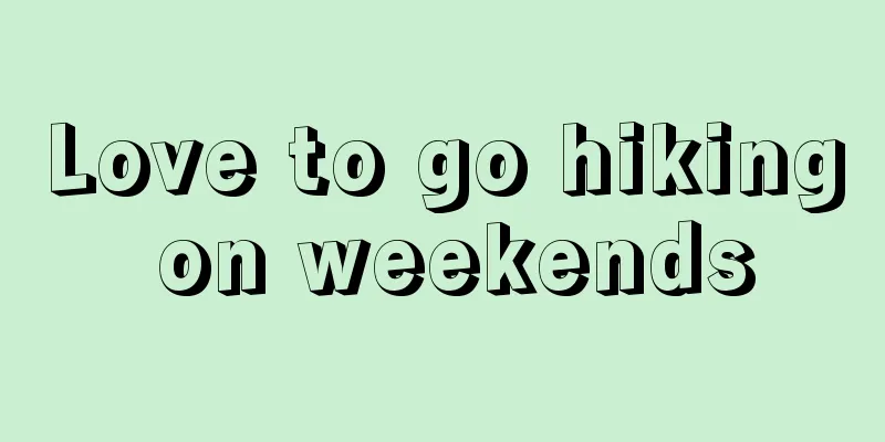 Love to go hiking on weekends