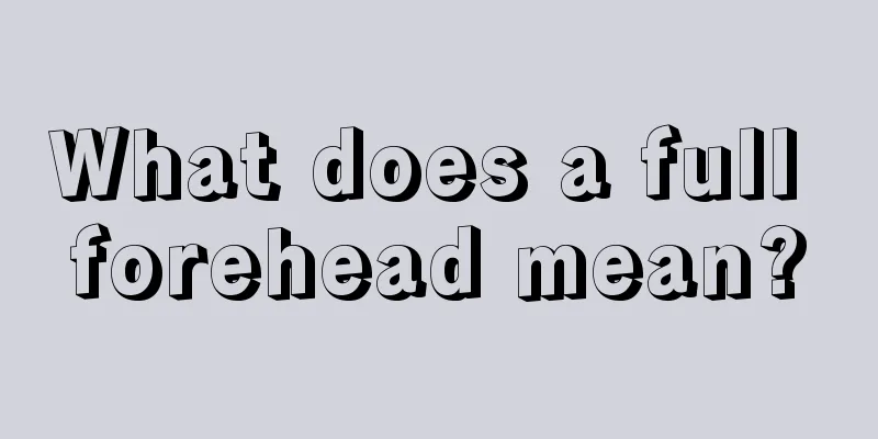 What does a full forehead mean?