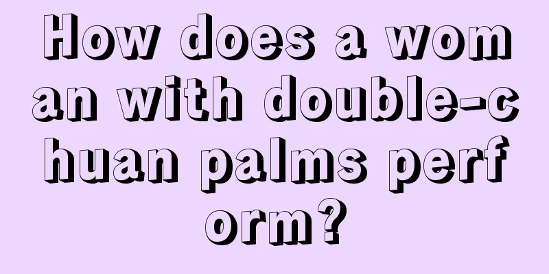 How does a woman with double-chuan palms perform?