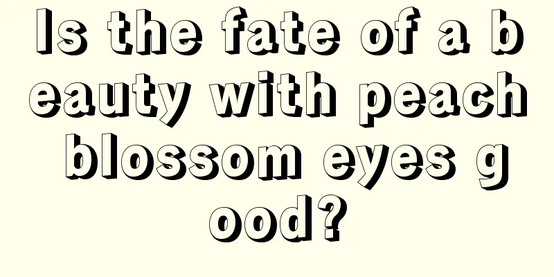 Is the fate of a beauty with peach blossom eyes good?