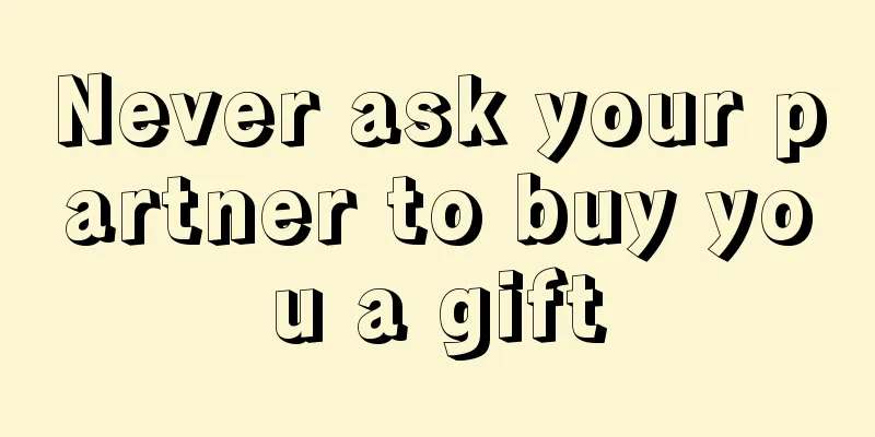 Never ask your partner to buy you a gift