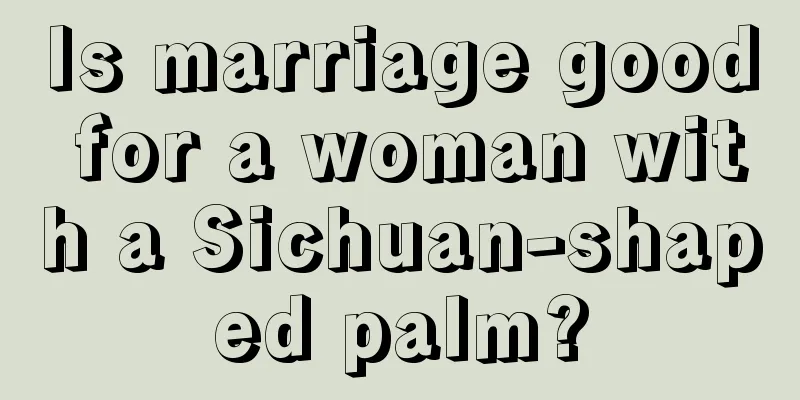 Is marriage good for a woman with a Sichuan-shaped palm?