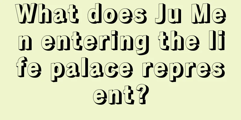 What does Ju Men entering the life palace represent?