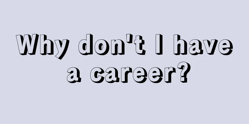 Why don't I have a career?