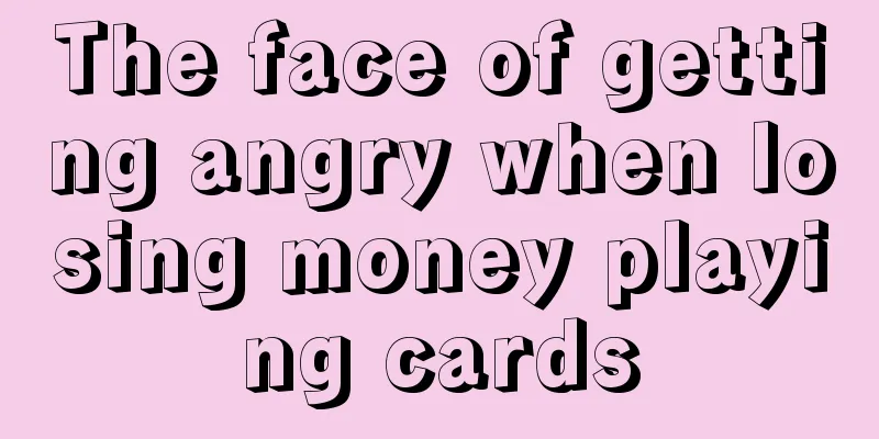 The face of getting angry when losing money playing cards