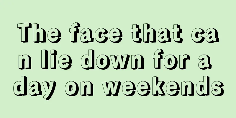 The face that can lie down for a day on weekends