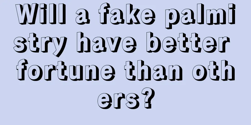 Will a fake palmistry have better fortune than others?