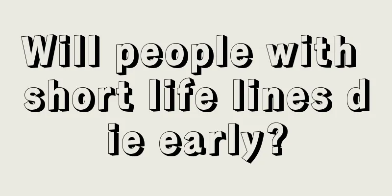 Will people with short life lines die early?