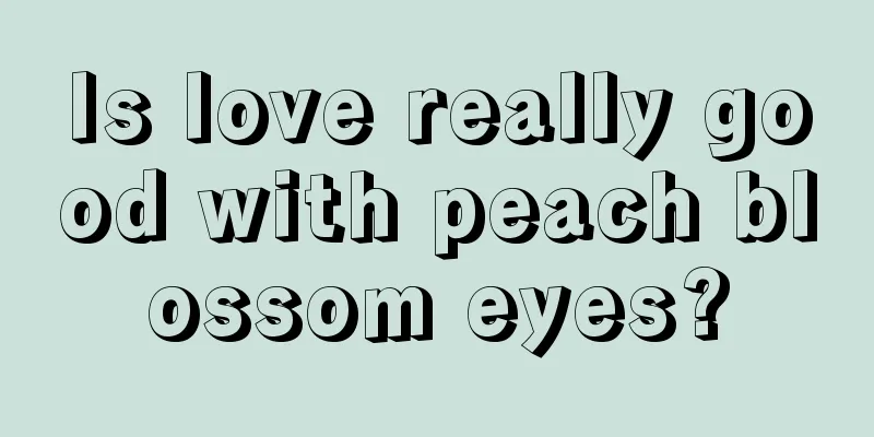 Is love really good with peach blossom eyes?