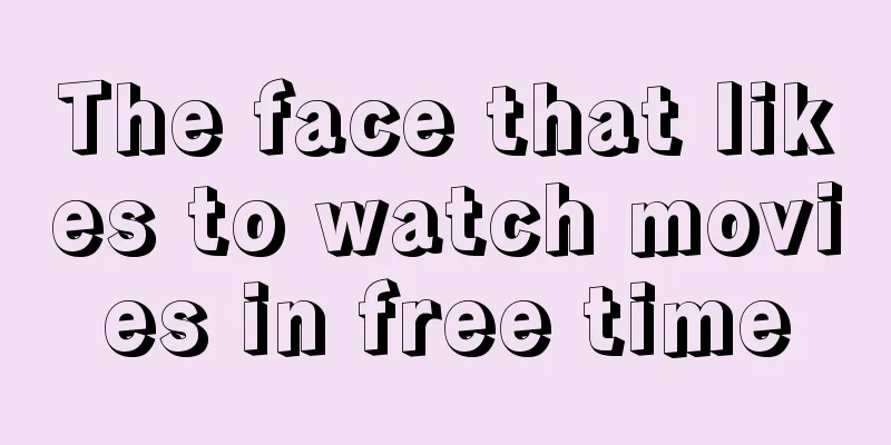 The face that likes to watch movies in free time